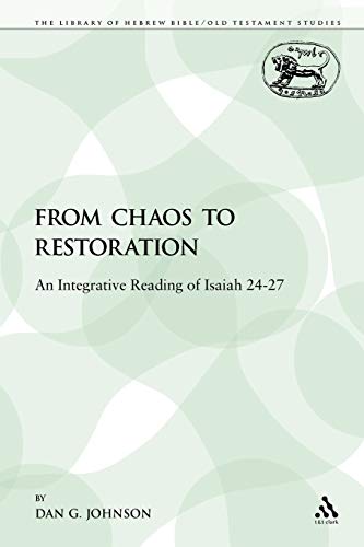 From Chaos to Restoration: An Integrative Reading of Isaiah 24-27 (The Library of Hebrew Bible/Old Testament Studies)