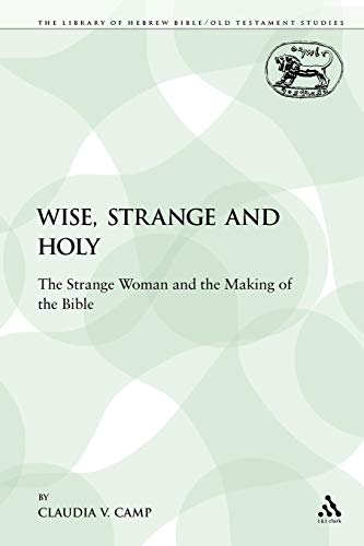 Wise, Strange and Holy: The Strange Woman and the Making of the Bible (The Library of Hebrew Bible/Old Testament Studies, 320) - Click to Buy