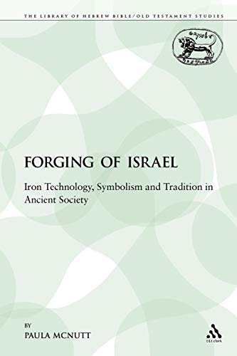 The Forging of Israel: Iron Technology, Symbolism and Tradition in Ancient Society: 108 (The Library of Hebrew Bible/Old Testament Studies) - Click to Buy