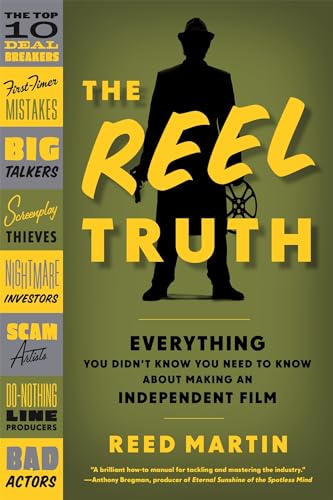 The Reel Truth: Everything You Didn't Know You Need to Know About Making an Independent Film