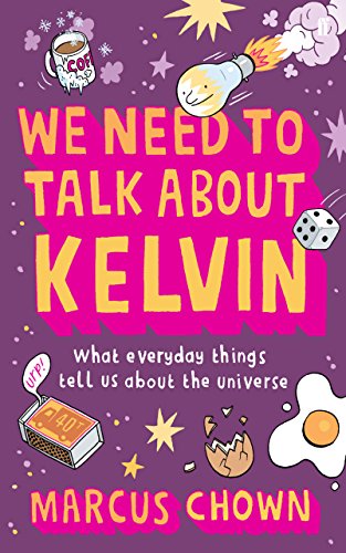 We Need to Talk about Kelvin: What Everyday Things Tell Us about the Universe - Click to Buy