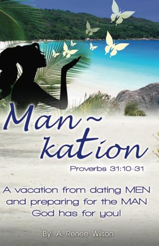 Man~Kation: A vacation from dating Men and preparing for the Man God has for you! - Click to Buy