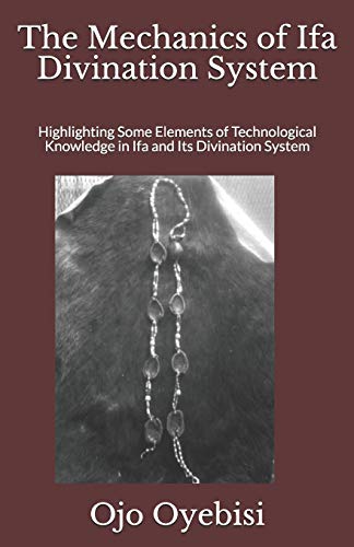 The Mechanics of Ifa Divination System: Highlighting Some Elements of Technological Knowledge in Ifa and Its Divination System