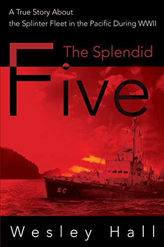 The Splendid Five: A True Story About the Splinter Fleet in the Pacific During WWII - Click to Buy