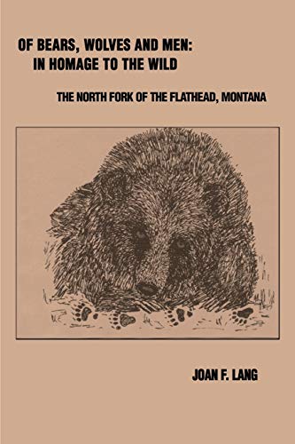 Of Bears, Wolves and Men: In Homage to the Wild: The North Fork of the Flathead, Montana - Click to Buy