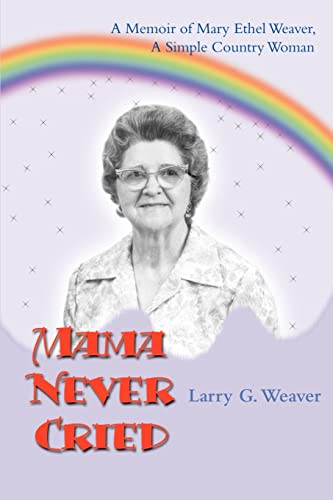 Mama Never Cried: A Memoir of Mary Ethel Weaver, A Simple Country Woman - Click to Buy