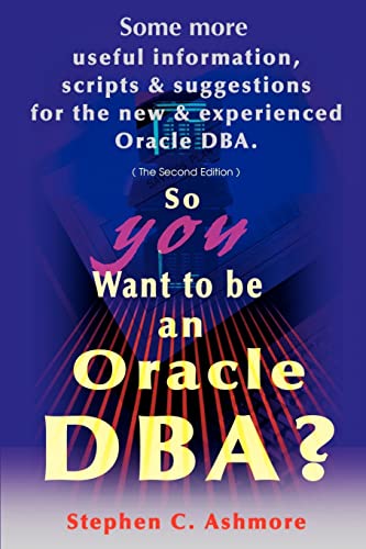 So You Want to be an Oracle DBA?: Second Edition/Some More Useful Information, Scripts and Suggestions for the New and Experienced Oracle DBA - Click to Buy