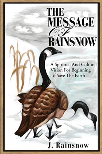The Message of Rainsnow: A Spiritual And Cultural Vision For Beginning To Save The Earth - Click to Buy