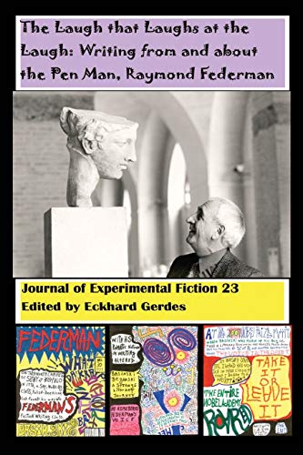 The Laugh that Laughs at the Laugh: Writing from and about the Pen Man, Raymond Federman: Journal of Experimental Fiction 23 - Click to Buy