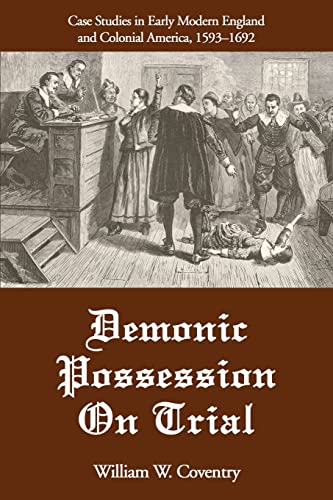 Demonic Possession On Trial: Case Studies in Early Modern England and Colonial America, 1593-1692 - Click to Buy