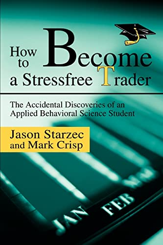 How to Become a Stressfree Trader: The Accidental Discoveries of an Applied Behavioral Science Student - Click to Buy