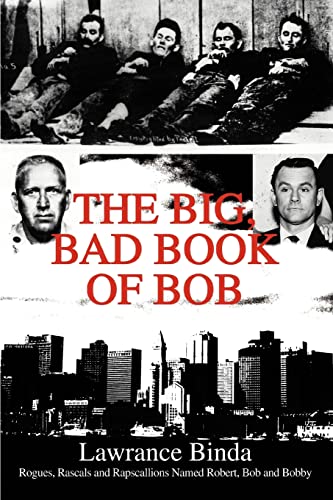 The Big, Bad Book of Bob: Rogues, Rascals and Rapscallions Named Robert, Bob and Bobby