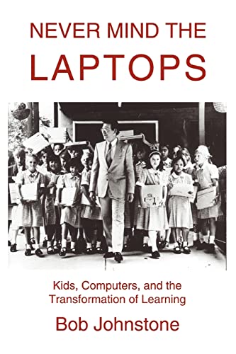 Never Mind the Laptops: Kids, Computers, and the Transformation of Learning - Click to Buy