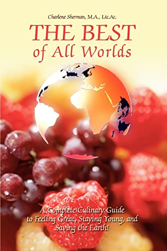 The Best of All Worlds: A Complete Culinary Guide to Feeling Great, Staying Young, and Saving the Earth! - Click to Buy