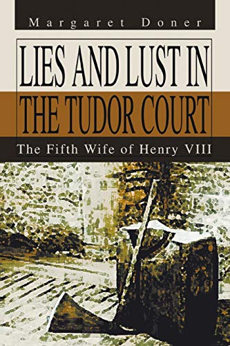 Lies and Lust in the Tudor Court: The Fifth Wife of Henry VIII - Click to Buy