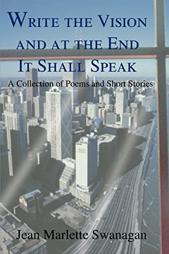Write the Vision and at the End It Shall Speak: A Collection of Poems and Short Stories