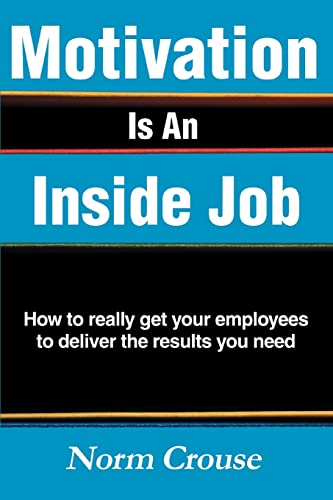 Motivation Is An Inside Job: How to really get your employees to deliver the results you need - Click to Buy
