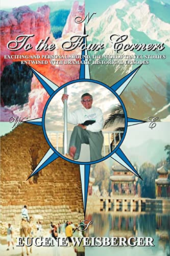 TO THE FOUR CORNERS: Exciting and Personal Around-the-World Travel Stories Entwined with Dramatic Historical Episodes - Click to Buy