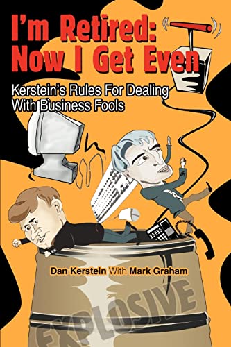 I'M RETIRED: NOW I GET EVEN: Kerstein's Rules For Dealing With Business Fools - Click to Buy