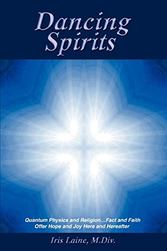 Dancing Spirits: Quantum Physics and Religion.Fact and Faith Offer Hope and Joy Here and Hereafter - Click to Buy