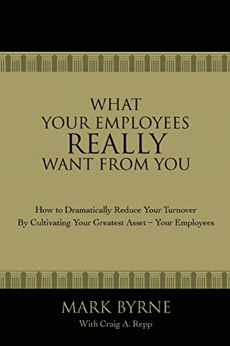 What Your Employees Really Want From You: How to Dramatically Reduce Your Turnover by Cultivating Your Greatest Asset'Your Employees - Click to Buy