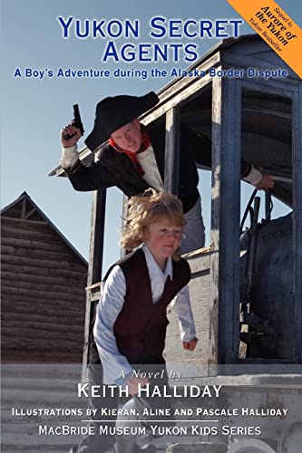 Yukon Secret Agents: A Boyýs Adventure during the Alaska Border Dispute: A Boy's Adventure during the Alaska Border Dispute