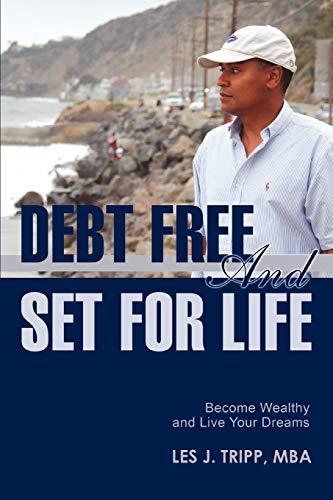 Debt Free and Set for Life: Become Wealthy and Live Your Dreams