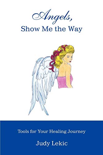 Angels, Show Me the Way: Tools for Your Healing Journey - Click to Buy