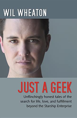 Just a Geek: Unflinchingly honest tales of the search for life, love, and fulfillment beyond the Starship Enterprise - Click to Buy