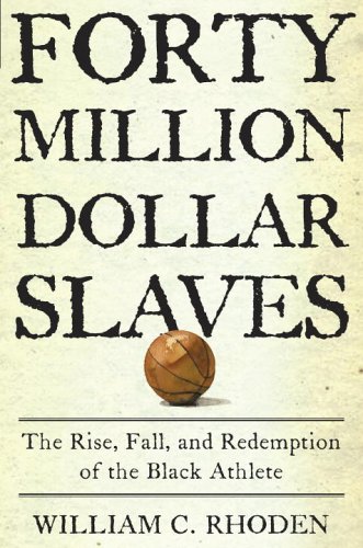 Forty Million Dollar Slaves: The Rise, Fall, and Redemption of the Black Athlete - Click to Buy