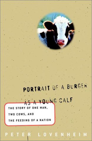 Portrait of a Burger As a Young Calf: The True Story of One Man, Two Cows, and the Feeding of a Nation - Click to Buy
