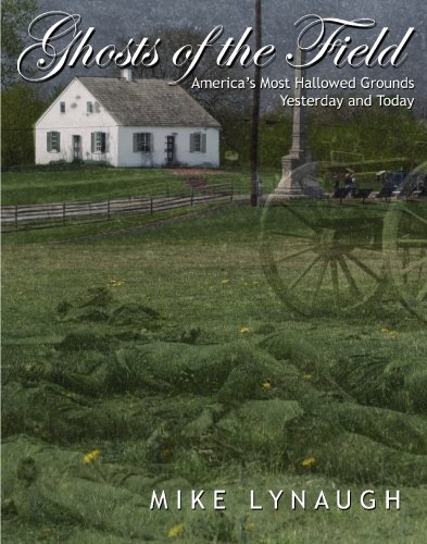 Ghosts of the Field: America's Most Hallowed Grounds Yesterday and Today by Lynaugh, Mike (2003) Paperback - Click to Buy