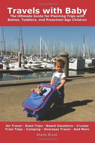 Travels with Baby: The Ultimate Guide for Planning Trips with Babies, Toddlers, and Preschool-Age Children - Click to Buy