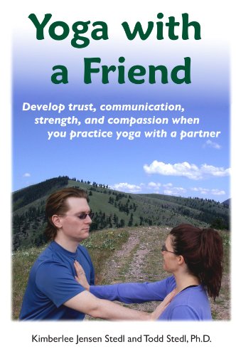 Yoga with a Friend: Develop trust, communication, strength, and compassion when you practice yoga with a partner