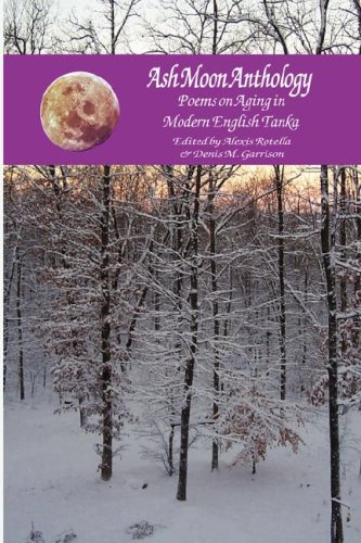 Ash Moon Anthology: Poems on Aging in Modern English Tanka - Click to Buy