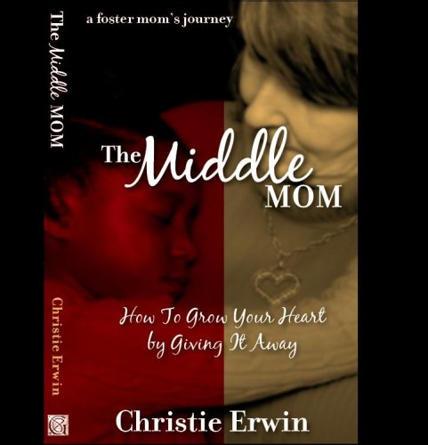 The Middle Mom: How to Grow Your Heart by Giving It Away ...a foster mom's journey - Click to Buy