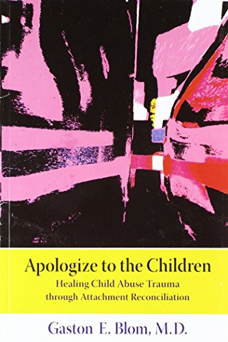 Apologize to the Children, Healing Child Abuse Trauma Through Attachment Reconciliation - Click to Buy