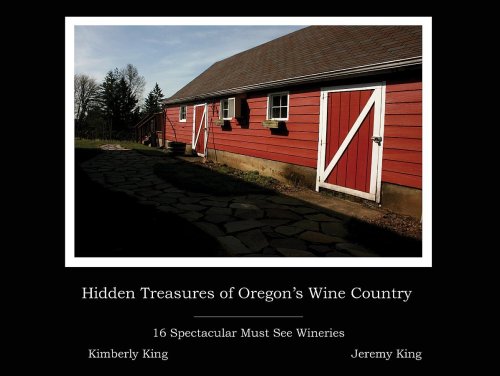 Hidden Treasures of Oregons Wine Country: 16 Spectacular Must See Wineries - Click to Buy