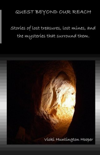 Quest Beyond our Reach: Stories of lost treasures, lost mines, and the mysteries that surround them. - Click to Buy