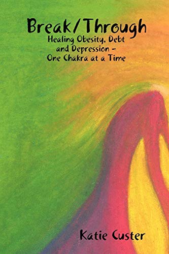 Break/Through: Healing Obesity, Debt and Depression One Chakra at a Time - Click to Buy