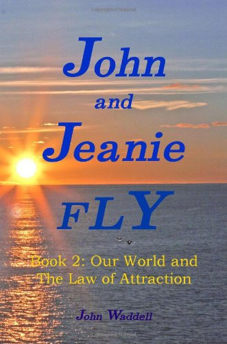 John and Jeanie Fly: Book 2, Our World and The Law of Attraction - Click to Buy