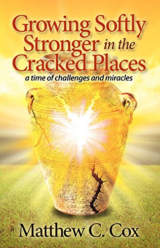 Growing Softly Stronger in the Cracked Places: A Time of Challenges and Miracles - Click to Buy