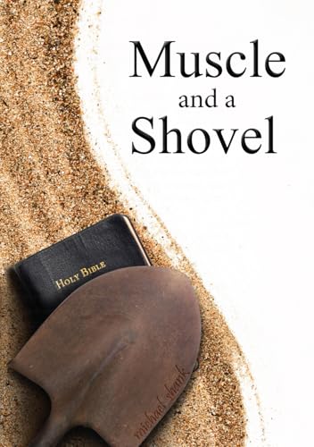 Muscle and a Shovel: A Raw, Gritty, True Story About Finding the Truth in a World Drowning in Religious Confusion. - Click to Buy