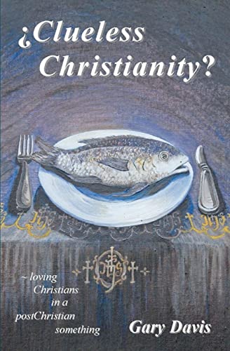 Clueless Christianity?: loving Christians in a postChristian something - Click to Buy