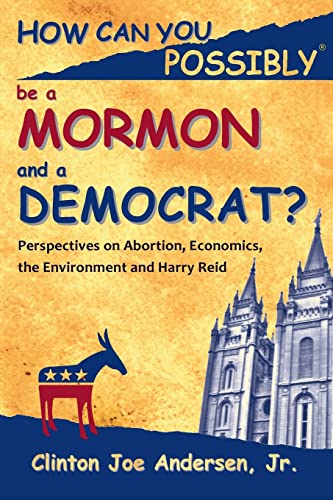 How Can You Possibly be a Mormon and a Democrat?: Perspectives on Abortion, Economics, the Environment and Harry Reid - Click to Buy
