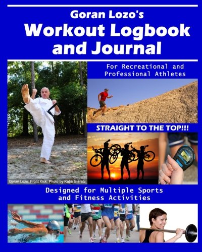 Goran Lozo’s Workout Logbook and Journal: For Recreational and Professional Athletes, Designed for Multiple Sports and Fitness Activities - Click to Buy