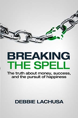 Breaking the Spell: The Truth about Money, Success, and the Pursuit of Happiness - Click to Buy