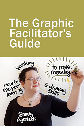 The Graphic Facilitator’s Guide: How to use your listening, thinking and drawing skills to make meaning - Click to Buy