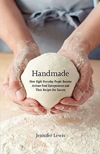 Handmade: How Eight Everyday People Became Artisan Food Entrepreneurs And Their Recipes For Success - Click to Buy