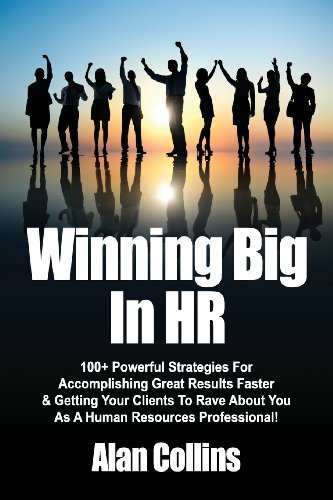Winning Big In HR: 100+ Powerful Strategies For Accomplishing Great Results Faster & Getting Your Clients To Rave About You As A Human Resources Professional! - Click to Buy